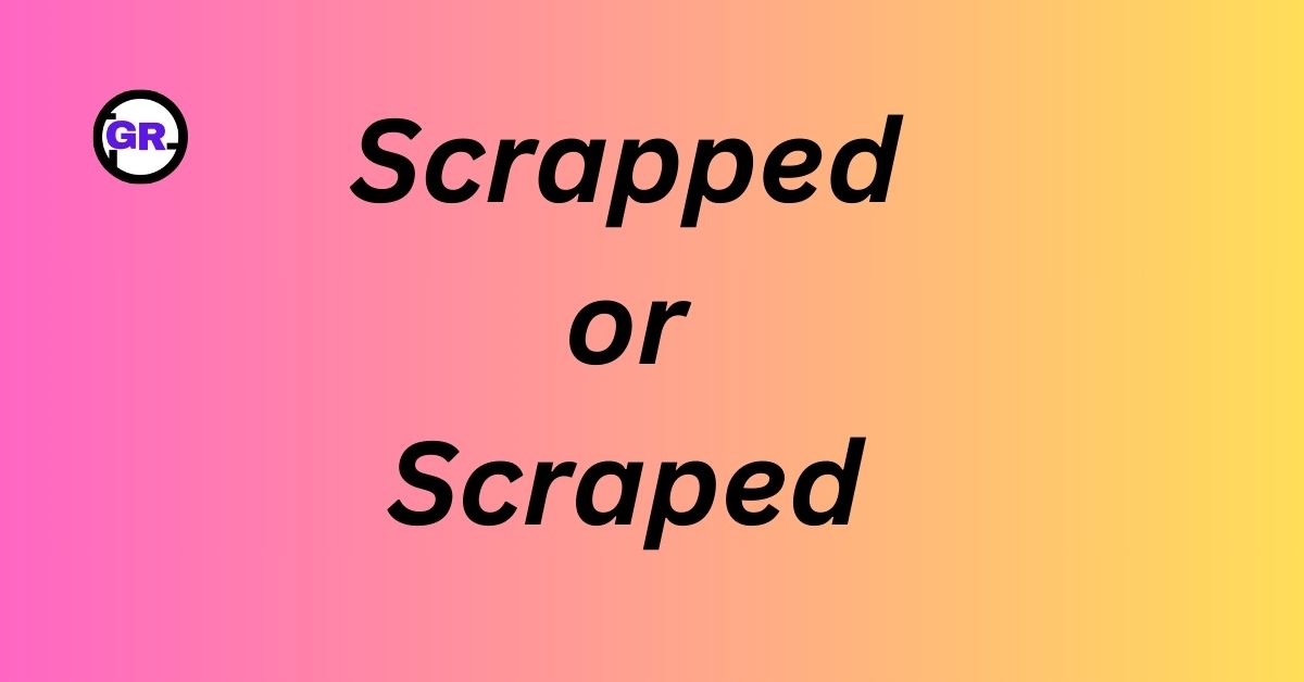 Scrapped or Scraped