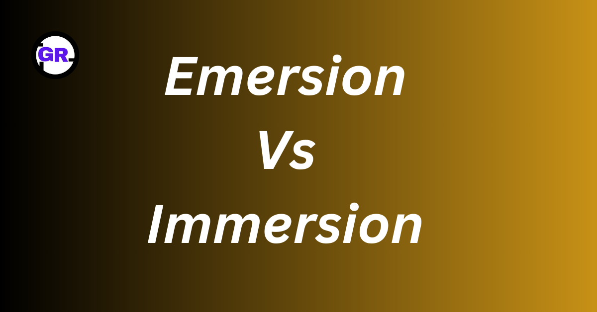 Emersion Vs Immersion