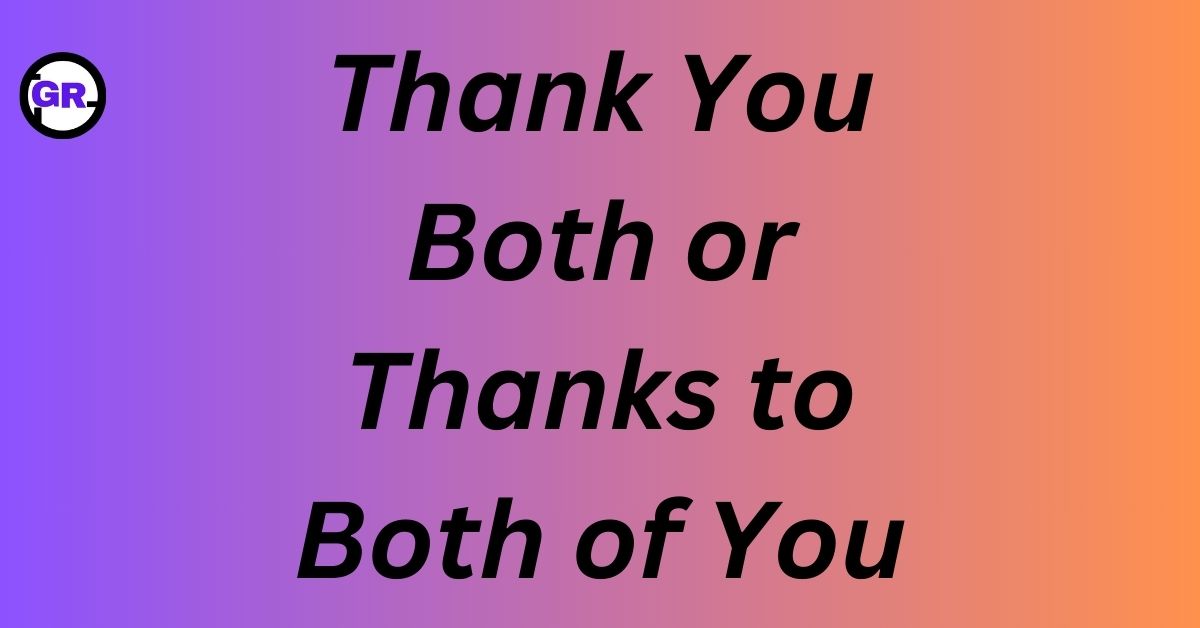 Thank You Both or Thanks to Both of You