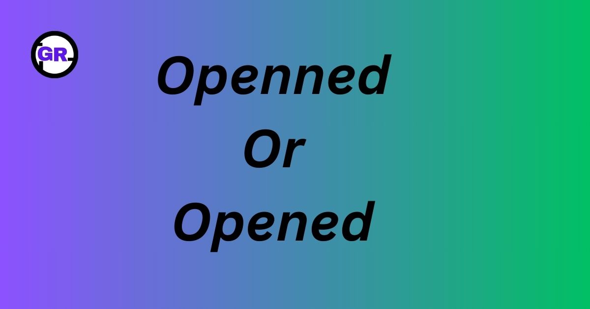 Openned Or Opened