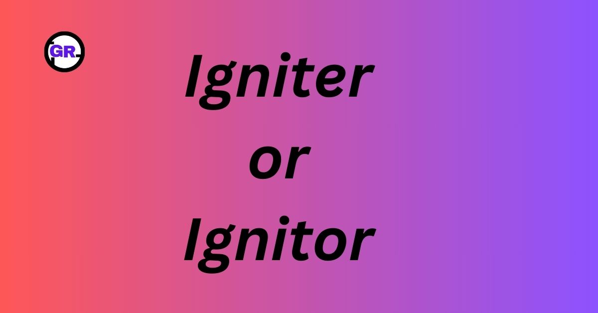 Igniter or Ignitor