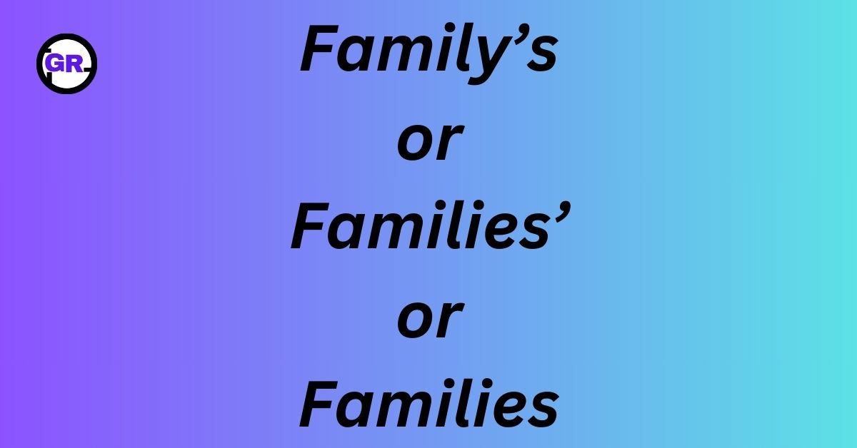 Family’s or Families’ or Families